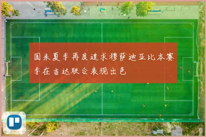 国米夏季再度追求穆萨迪亚比本赛季在吉达联合表现出色