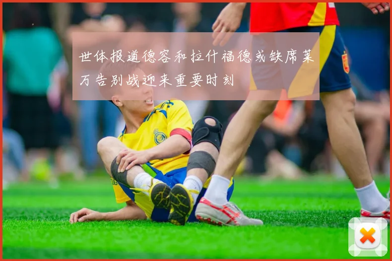 世体报道德容和拉什福德或缺席莱万告别战迎来重要时刻