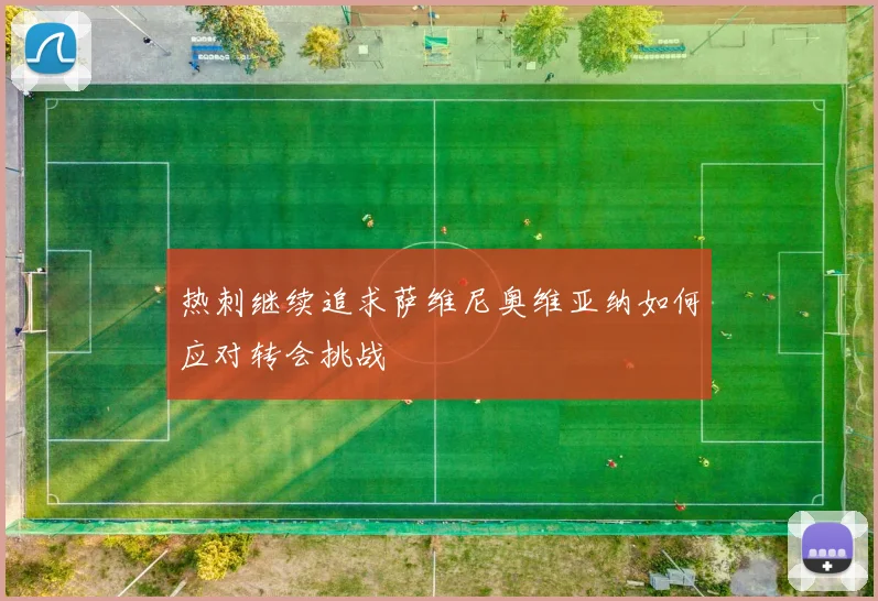 热刺继续追求萨维尼奥维亚纳如何应对转会挑战